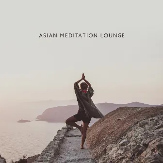 Asian Meditation Lounge: 2019 New Age Ambient & Nature Music Perfect for Yoga Sessions & Deep Relaxation by Sensual Music Paradise