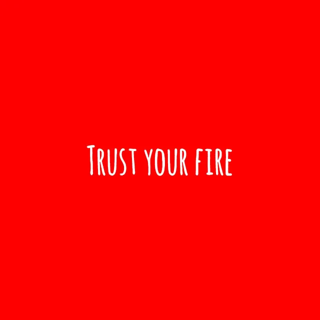 Trust Your Fire