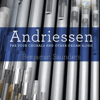 Andriessen: The Four Chorals and Other Organ Music by Benjamin Saunders