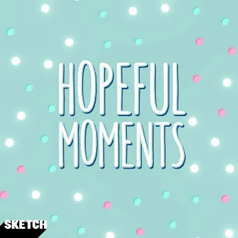 Hopeful Moments by Sketch Music