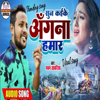 Sun Kaike Angana Hamar by Pawan Sawariya