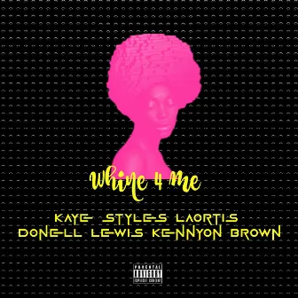 Whine 4 Me by Kaye Styles