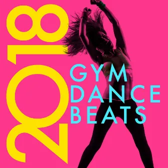 2018 Gym Dance Beats by Dance Music Decade