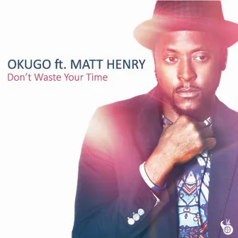 Don't Waste Your Time (feat. Matt Henry) by Okugo