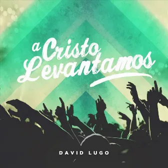 A Cristo Levantamos by David Lugo