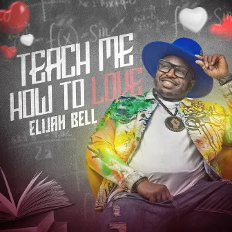 Teach Me How to Love by Elijah Bell