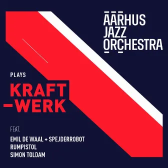 Aarhus Jazz Orchestra Plays Kraftwerk by Aarhus Jazz Orchestra