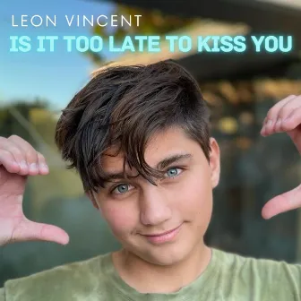 Is It Too Late to Kiss You by Leon Vincent