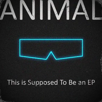 This Is Supposed To Be An Ep by Animal