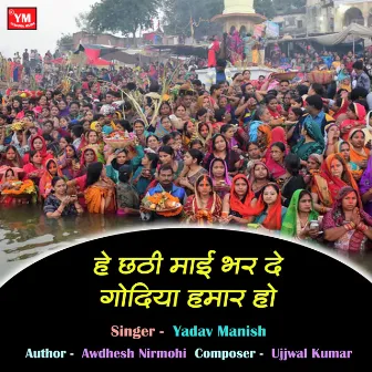 He Chhathi Mai Bhar Da Godiya Hamar Ho (Chhath Geet) by Yadav Manish