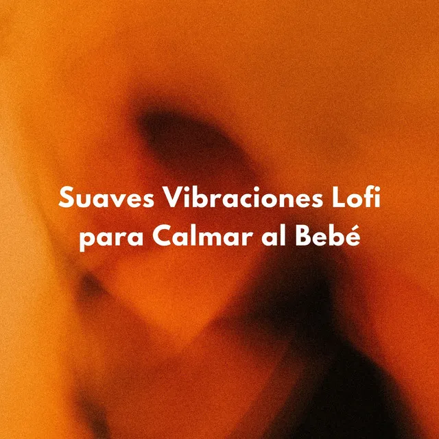 Suaves Vibraciones Lofi Para Calmar Al Bebé