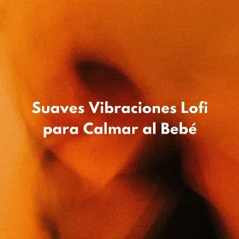 Suaves Vibraciones Lofi Para Calmar Al Bebé by Los Pequeñines