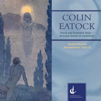 Colin Eatock: Choral & Orchestral Music by Sinfonia Toronto