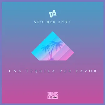 Una Tequila Por Favor by Another Andy