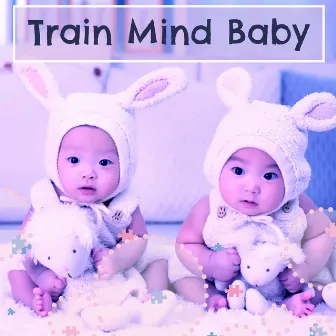 Train Mind Baby – Development Music, Smart, Little Baby, Relaxation Sounds by Baby Brilliant Music Universe