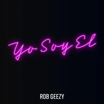 Yo Soy El by Rob Geezy