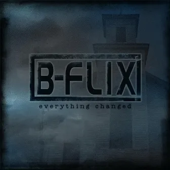 Everything Changed by B-Flix