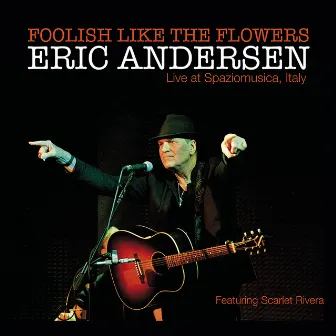 Foolish Like The Flowers (Live at Spaziomusica, Italy) by Eric Andersen