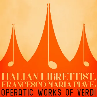 Italian Librettist, Francesco Maria Piave: Operatic Works of Verdi by John Landor