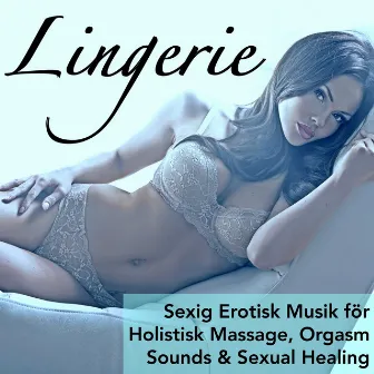 Lingerie - Sexig Erotisk Musik för Holistisk Massage, Orgasm Sounds & Sexual Healing by Chill Lounge Music Bar