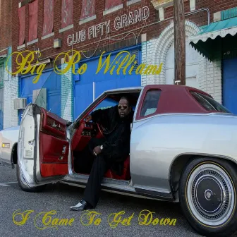 I Came to Get Down by Big Ro Williams