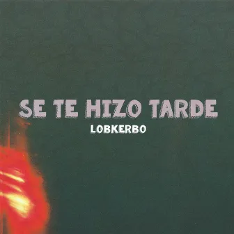 Se Te Hizo Tarde by LobkerBo