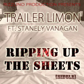 Ripping Up The Sheets (feat. Stanely Vanagan) - Single by Trailer Limon