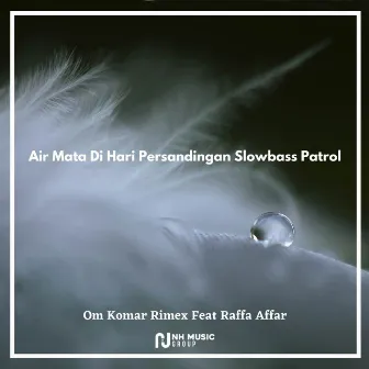 Air Mata Di Hari Persandingan Slowbass Patrol by Om Komar Rimex