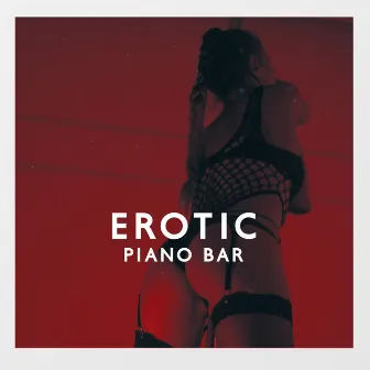 Erotic Piano Bar: Sentimental, Melancholic and Romantic Piano by Jazz Erotic Lounge Collective