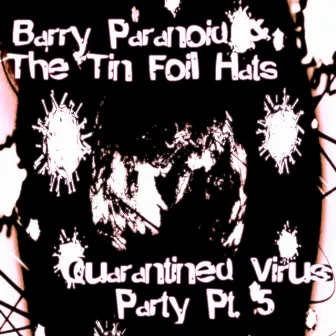 Quarantined Virus Party, Pt. 5 by Barry Paranoid and the Tin Foil Hats