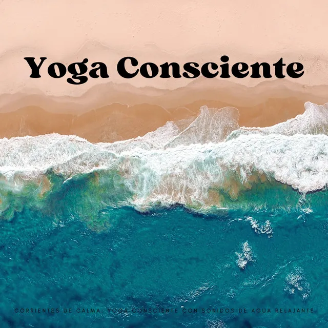 Corrientes De Calma: Yoga Consciente Con Sonidos De Agua Relajante