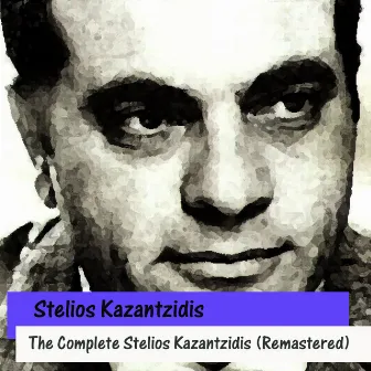 The Complete Stelios Kazantzidis (Remastered) by Stelios Kazantzidis