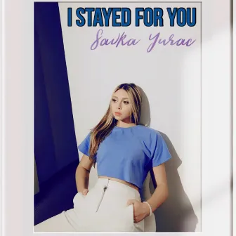 I Stayed for You by Savka Yurac