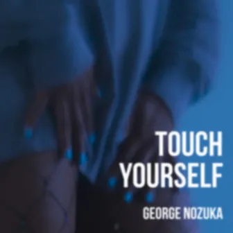 Touch Yourself by George Nozuka