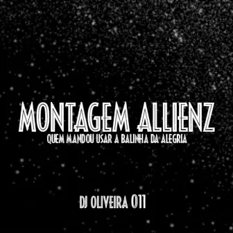 MONTAGEM ALLIENZ QUEM MANDOU USAR A BALINHA DA ALEGRIA by DJ OLIVEIRA 011