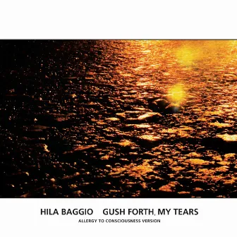 Gush Forth, My Tears (Allergy To Consciousness Version) by Hila Baggio