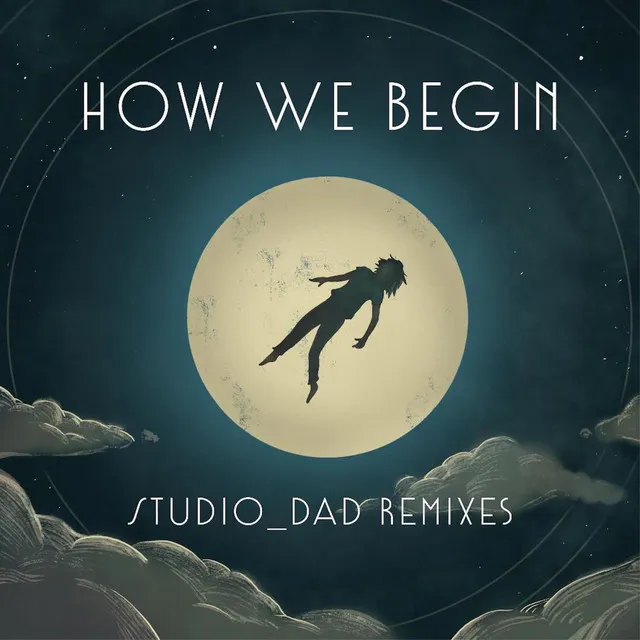 How We Begin - Studio_Dad Remixes