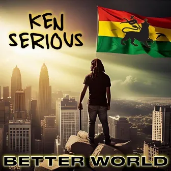 BETTER WORLD by Ken Serious