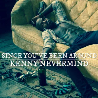 Since You've Been Around by Kenny Nevermind