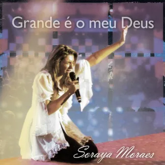 Grande É O Meu Deus by Soraya Moraes