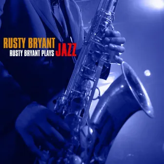 Rusty Bryant Plays Jazz by Rusty Bryant