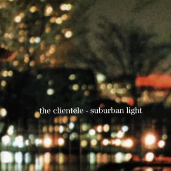 Suburban Light by The Clientele