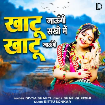 Khatu Jaungi Sakhi Mein Khatu Jaungi by Divya Shakti