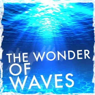 The Wonder of Waves by Ocean Waves