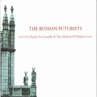 Let's Get Ready to Crumble & the Method of Modern Love by The Russian Futurists