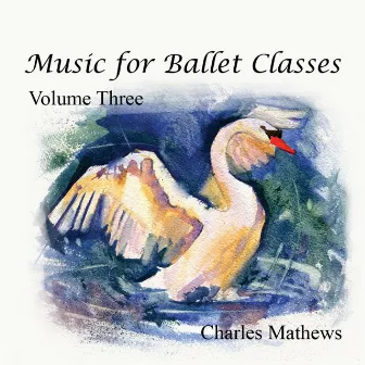 Music for Ballet Class - Volume 3 by Charles Mathews