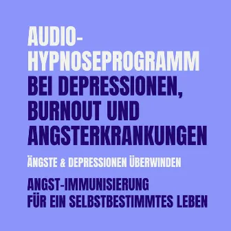 Audio-Hypnoseprogramm bei Depressionen, Burnout und Angsterkrankungen: Ängste & Depressionen überwinden (Angst-Immunisierung für ein selbstbestimmtes Leben) by Patrick Lynen