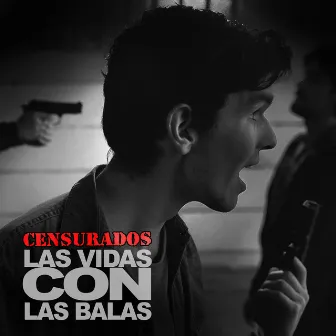 Las Vidas Con Las Balas by Censurados