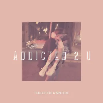 Addicted 2 U by Theotherandre