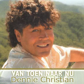 Van Toen Naar Nu by Dennie Christian